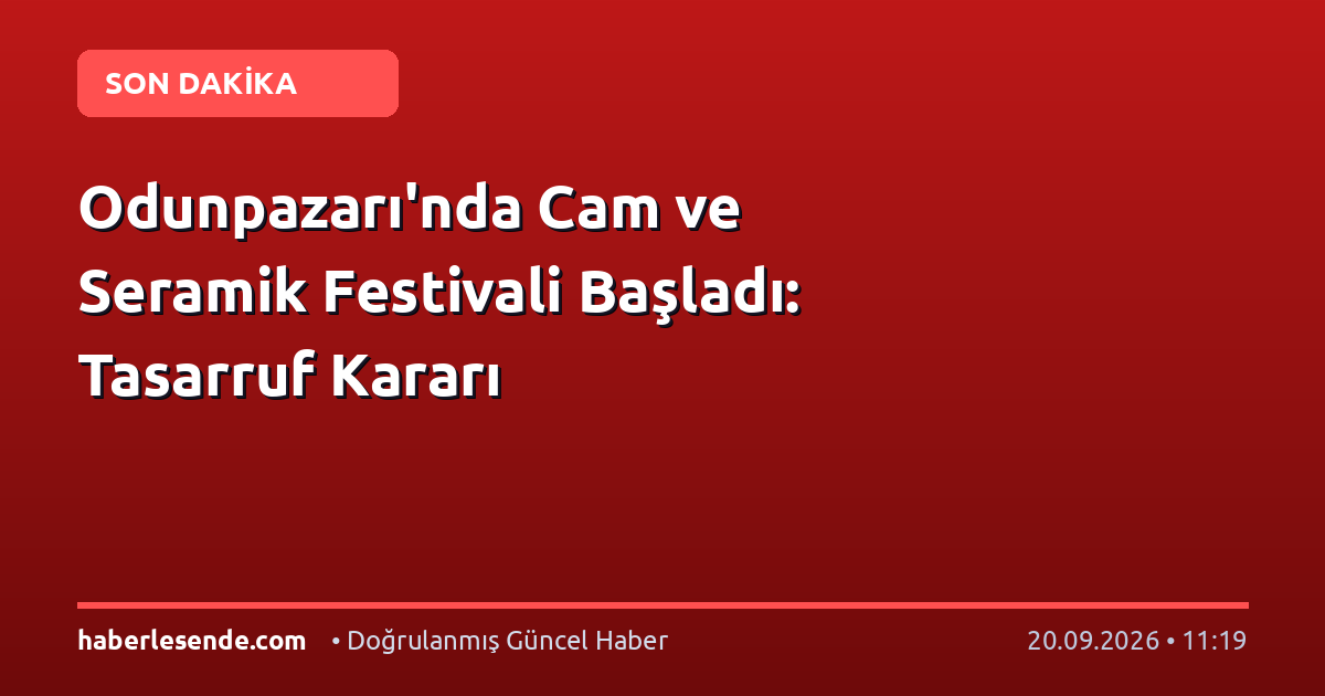 Odunpazarı'nda Cam ve Seramik Festivali Başladı: Tasarruf Kararı