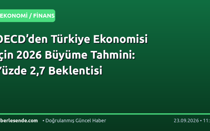 OECD’den Türkiye Ekonomisi İçin 2026 Büyüme Tahmini: Yüzde 2,7 Beklentisi