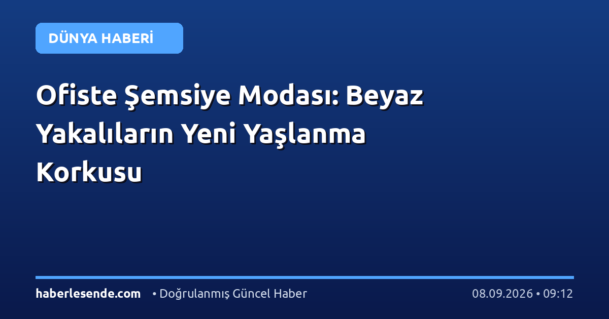 Ofiste Şemsiye Modası: Beyaz Yakalıların Yeni Yaşlanma Korkusu
