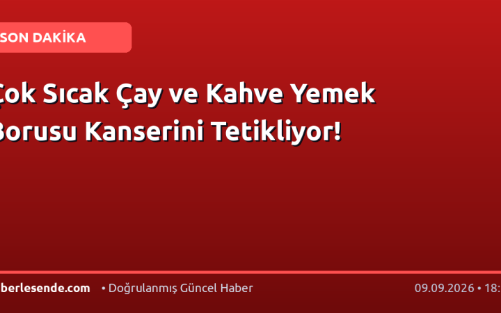 Çok Sıcak Çay ve Kahve Yemek Borusu Kanserini Tetikliyor!