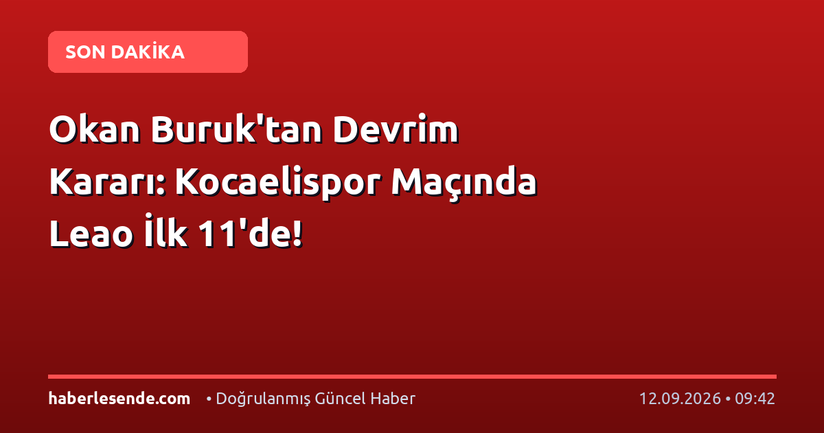 Okan Buruk'tan Devrim Kararı: Kocaelispor Maçında Leao İlk 11'de!