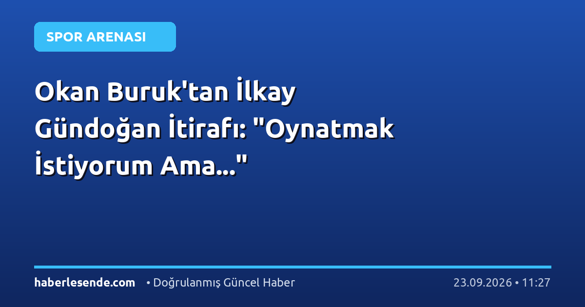Okan Buruk'tan İlkay Gündoğan İtirafı: "Oynatmak İstiyorum Ama..."