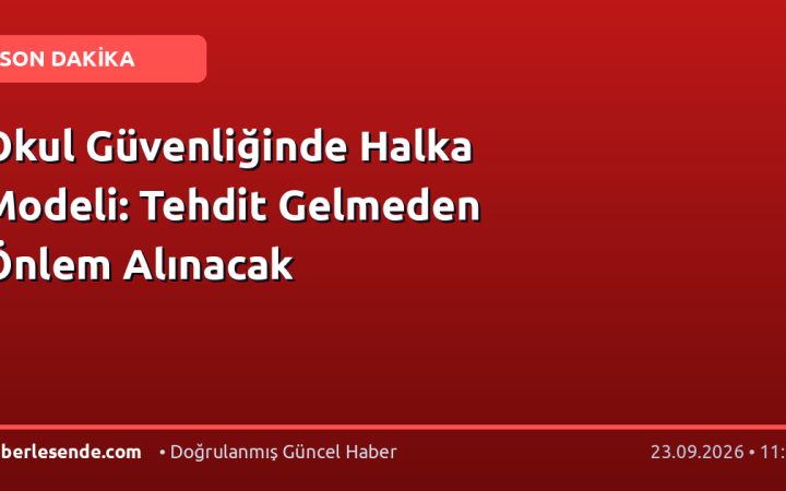 Okul Güvenliğinde Halka Modeli: Tehdit Gelmeden Önlem Alınacak