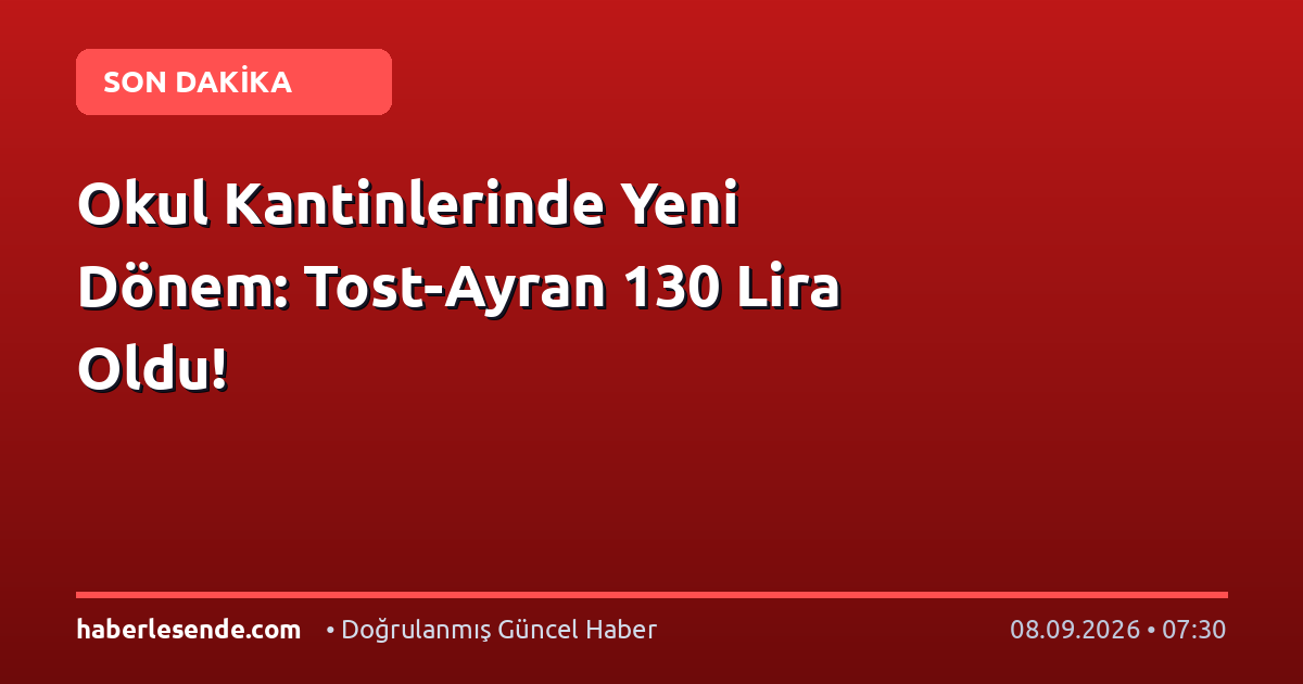 Okul Kantinlerinde Yeni Dönem: Tost-Ayran 130 Lira Oldu!