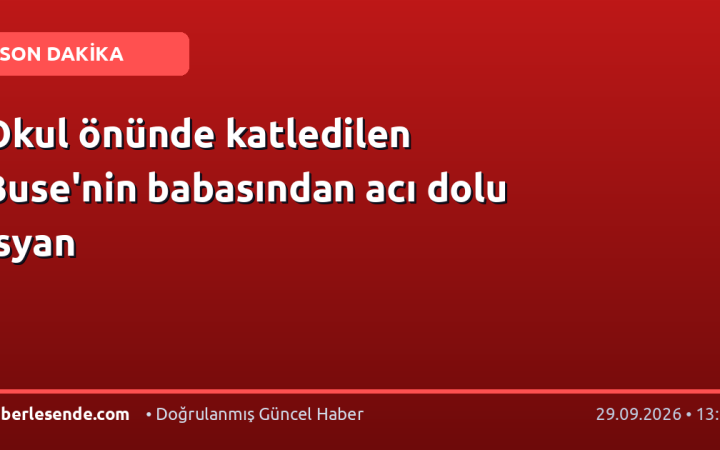 Okul önünde katledilen Buse'nin babasından acı dolu isyan