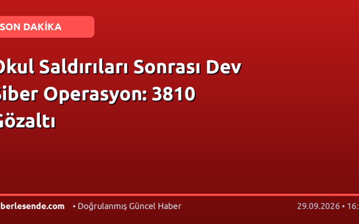 Okul Saldırıları Sonrası Dev Siber Operasyon: 3810 Gözaltı