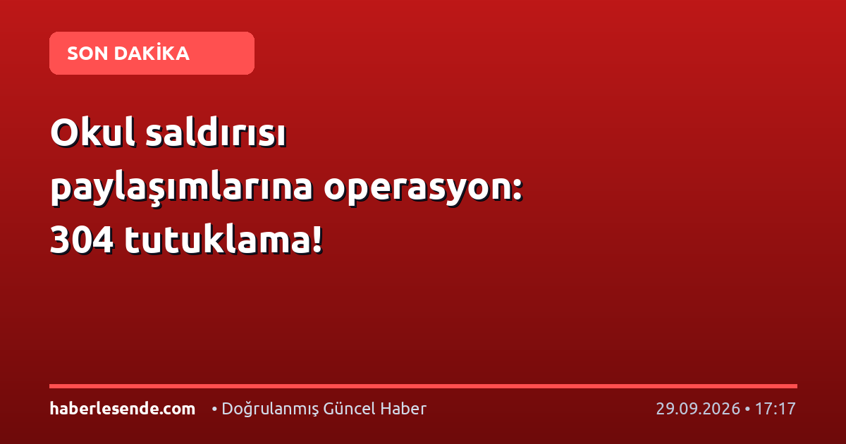 Okul saldırısı paylaşımlarına operasyon: 304 tutuklama!