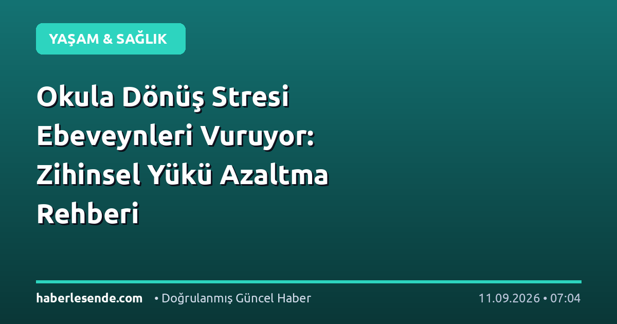 Okula Dönüş Stresi Ebeveynleri Vuruyor: Zihinsel Yükü Azaltma Rehberi