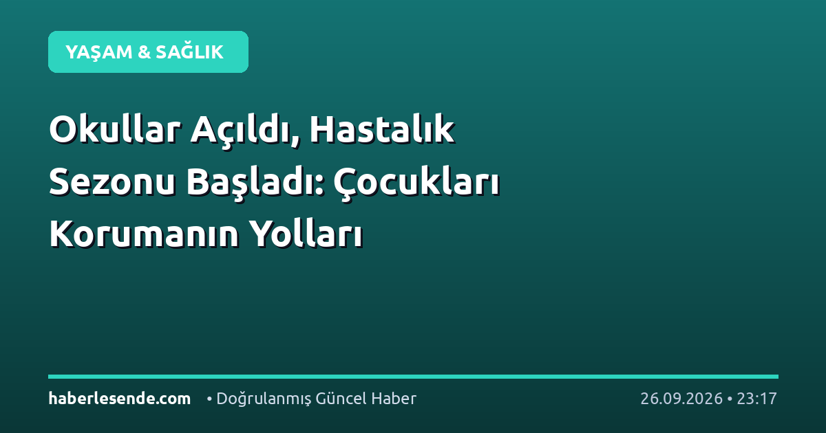 Okullar Açıldı, Hastalık Sezonu Başladı: Çocukları Korumanın Yolları