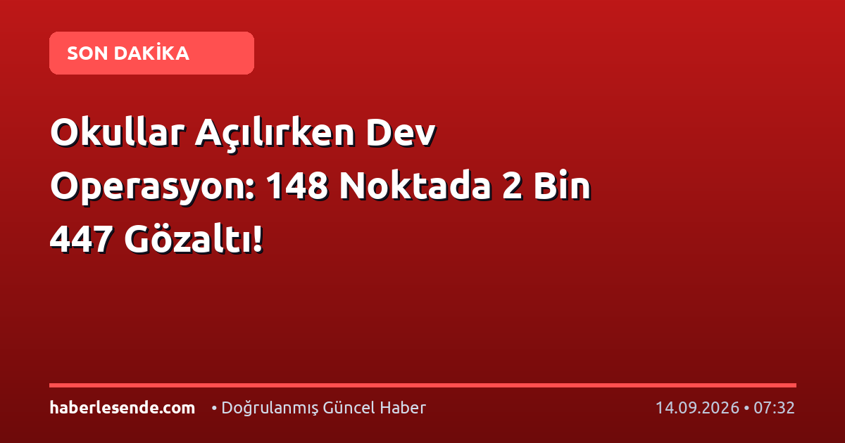 Okullar Açılırken Dev Operasyon: 148 Noktada 2 Bin 447 Gözaltı!