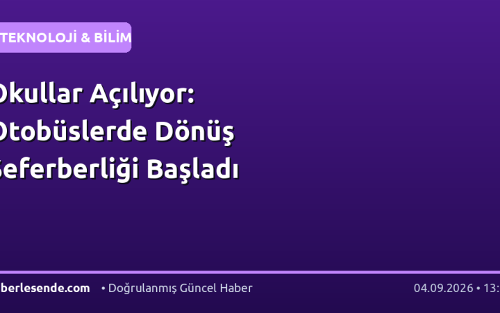Okullar Açılıyor: Otobüslerde Dönüş Seferberliği Başladı