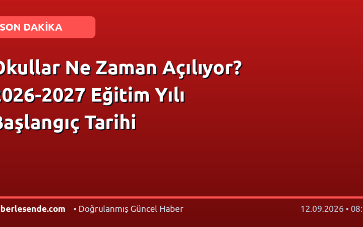 Okullar Ne Zaman Açılıyor? 2026-2027 Eğitim Yılı Başlangıç Tarihi