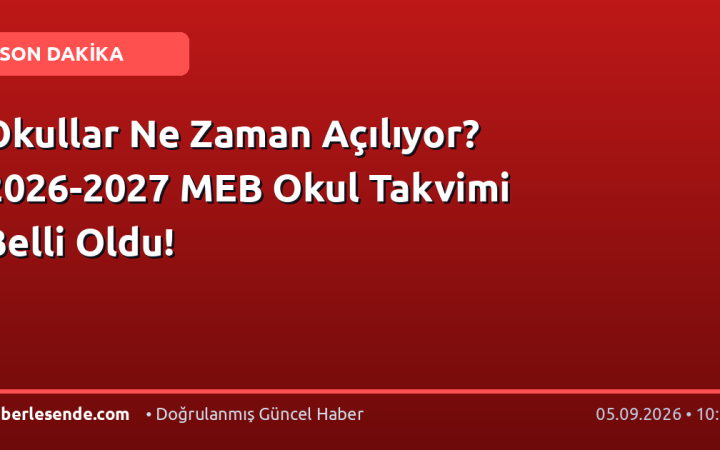 Okullar Ne Zaman Açılıyor? 2026-2027 MEB Okul Takvimi Belli Oldu!