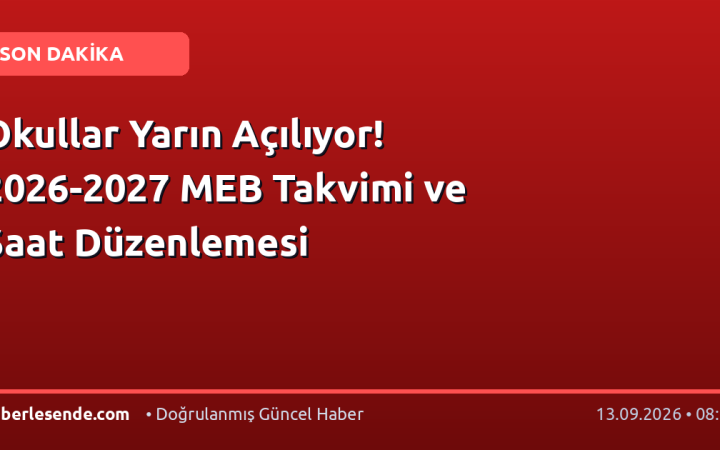 Okullar Yarın Açılıyor! 2026-2027 MEB Takvimi ve Saat Düzenlemesi