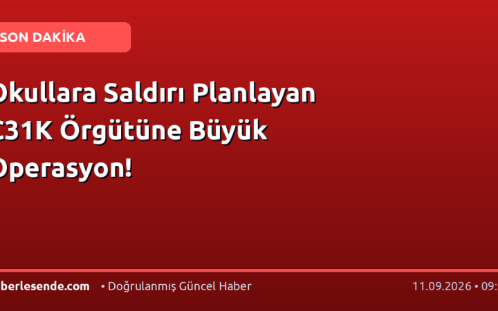 Okullara Saldırı Planlayan C31K Örgütüne Büyük Operasyon!