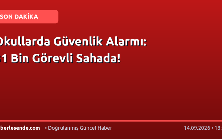 Okullarda Güvenlik Alarmı: 31 Bin Görevli Sahada!
