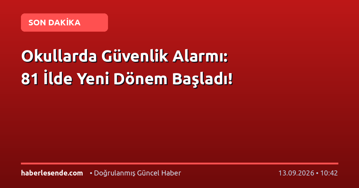 Okullarda Güvenlik Alarmı: 81 İlde Yeni Dönem Başladı!