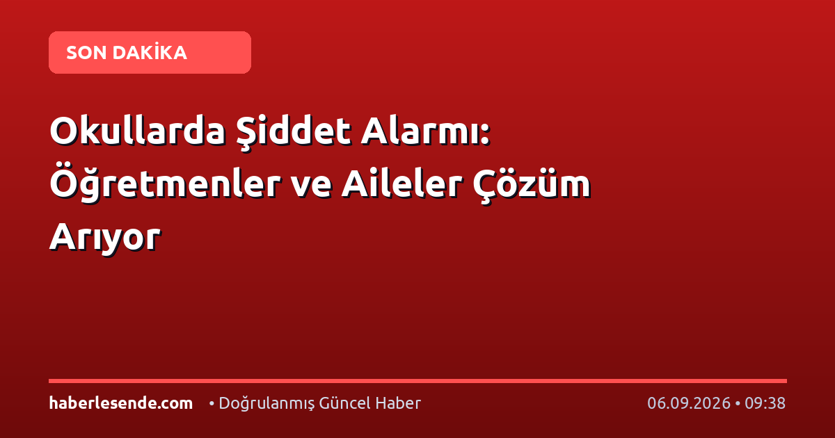 Okullarda Şiddet Alarmı: Öğretmenler ve Aileler Çözüm Arıyor