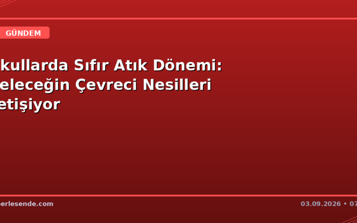 Okullarda Sıfır Atık Dönemi: Geleceğin Çevreci Nesilleri Yetişiyor