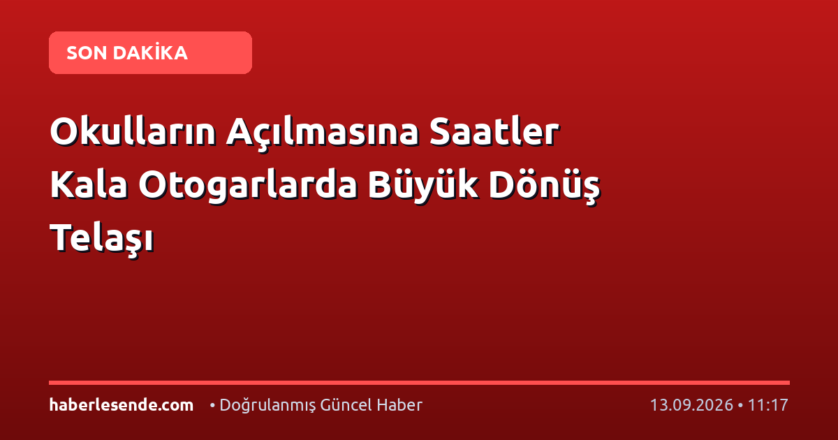 Okulların Açılmasına Saatler Kala Otogarlarda Büyük Dönüş Telaşı