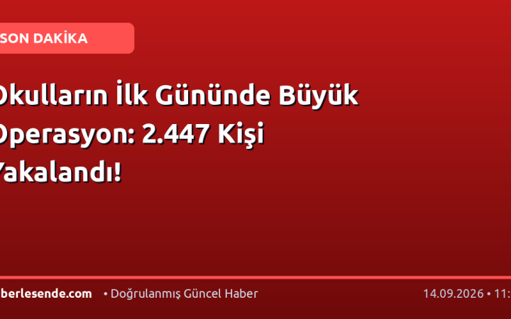 Okulların İlk Gününde Büyük Operasyon: 2.447 Kişi Yakalandı!