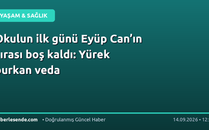 Okulun ilk günü Eyüp Can’ın sırası boş kaldı: Yürek burkan veda
