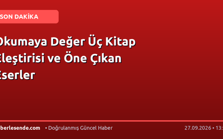 Okumaya Değer Üç Kitap Eleştirisi ve Öne Çıkan Eserler