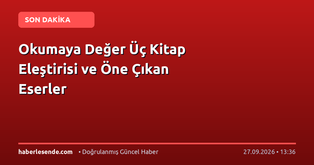 Okumaya Değer Üç Kitap Eleştirisi ve Öne Çıkan Eserler