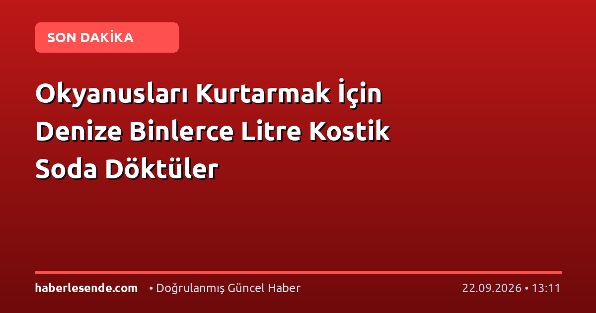 Okyanusları Kurtarmak İçin Denize Binlerce Litre Kostik Soda Döktüler