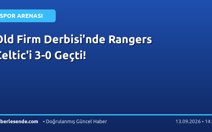 Old Firm Derbisi'nde Rangers Celtic'i 3-0 Geçti!