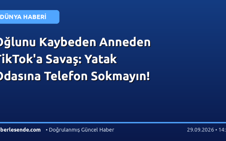 Oğlunu Kaybeden Anneden TikTok'a Savaş: Yatak Odasına Telefon Sokmayın!