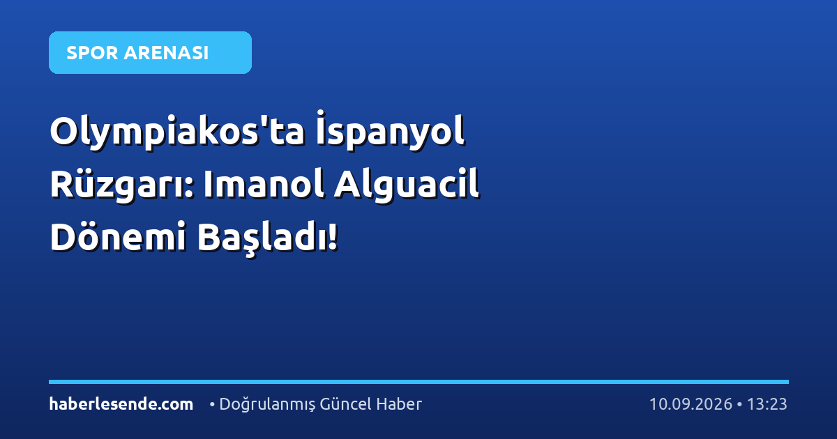 Olympiakos'ta İspanyol Rüzgarı: Imanol Alguacil Dönemi Başladı!