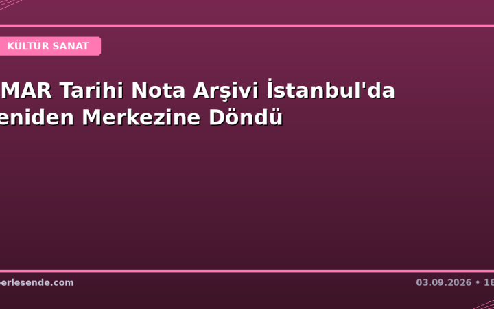 OMAR Tarihi Nota Arşivi İstanbul'da Yeniden Merkezine Döndü