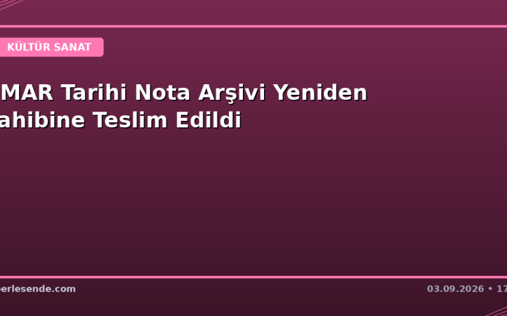OMAR Tarihi Nota Arşivi Yeniden Sahibine Teslim Edildi