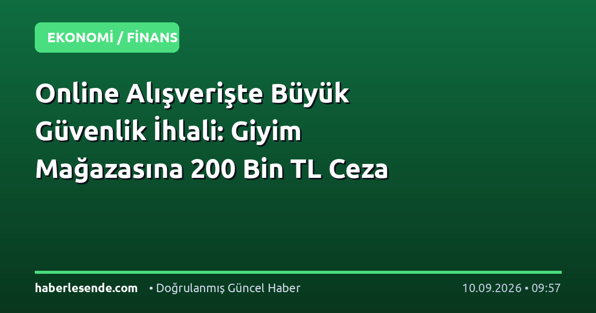 Online Alışverişte Büyük Güvenlik İhlali: Giyim Mağazasına 200 Bin TL Ceza
