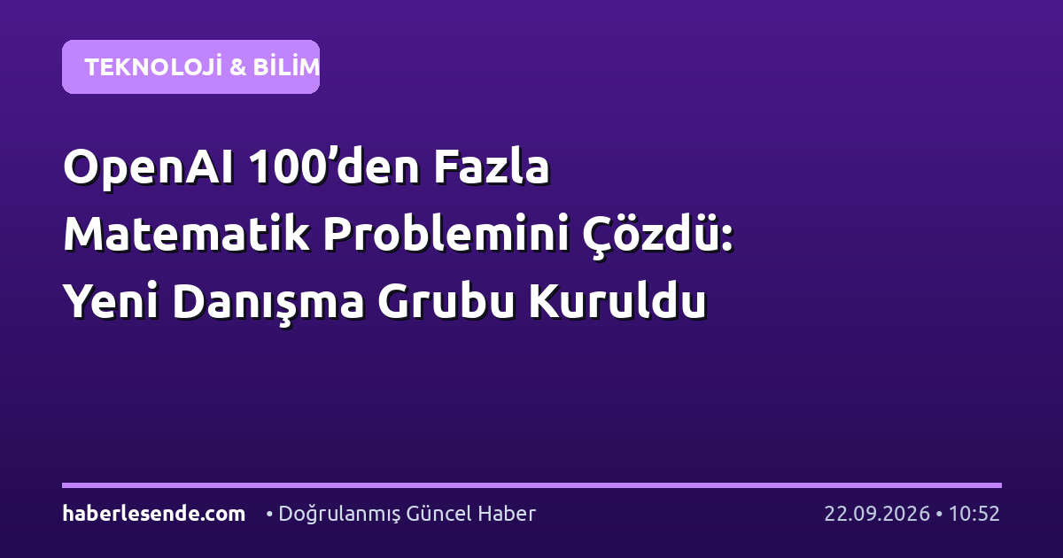 OpenAI 100’den Fazla Matematik Problemini Çözdü: Yeni Danışma Grubu Kuruldu