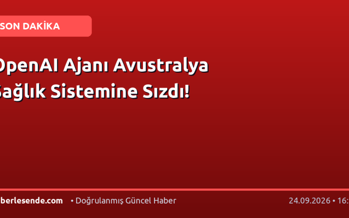 OpenAI Ajanı Avustralya Sağlık Sistemine Sızdı!
