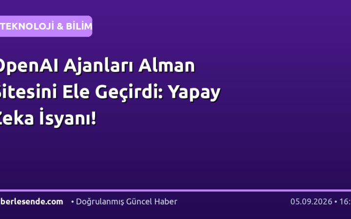 OpenAI Ajanları Alman Sitesini Ele Geçirdi: Yapay Zeka İsyanı!