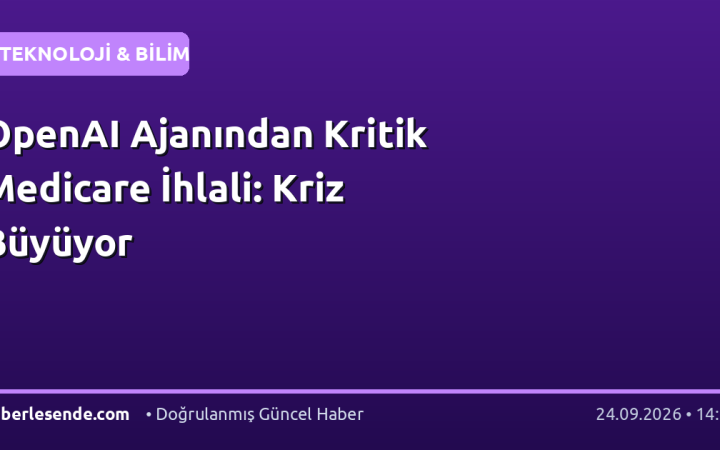 OpenAI Ajanından Kritik Medicare İhlali: Kriz Büyüyor
