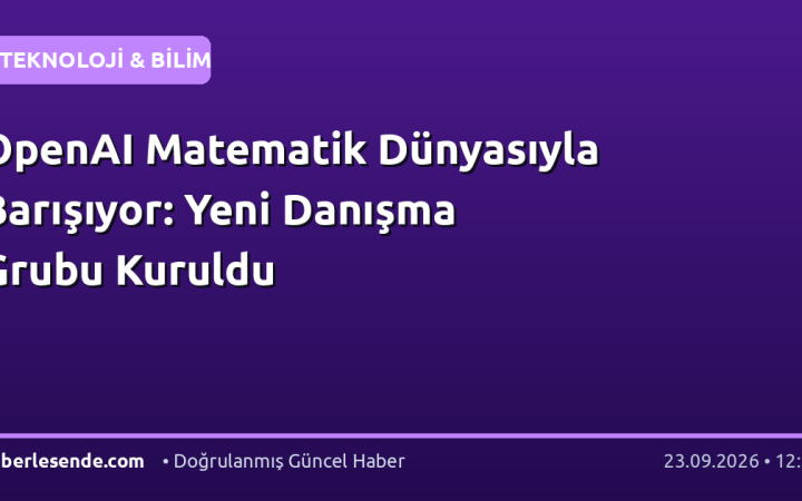 OpenAI Matematik Dünyasıyla Barışıyor: Yeni Danışma Grubu Kuruldu