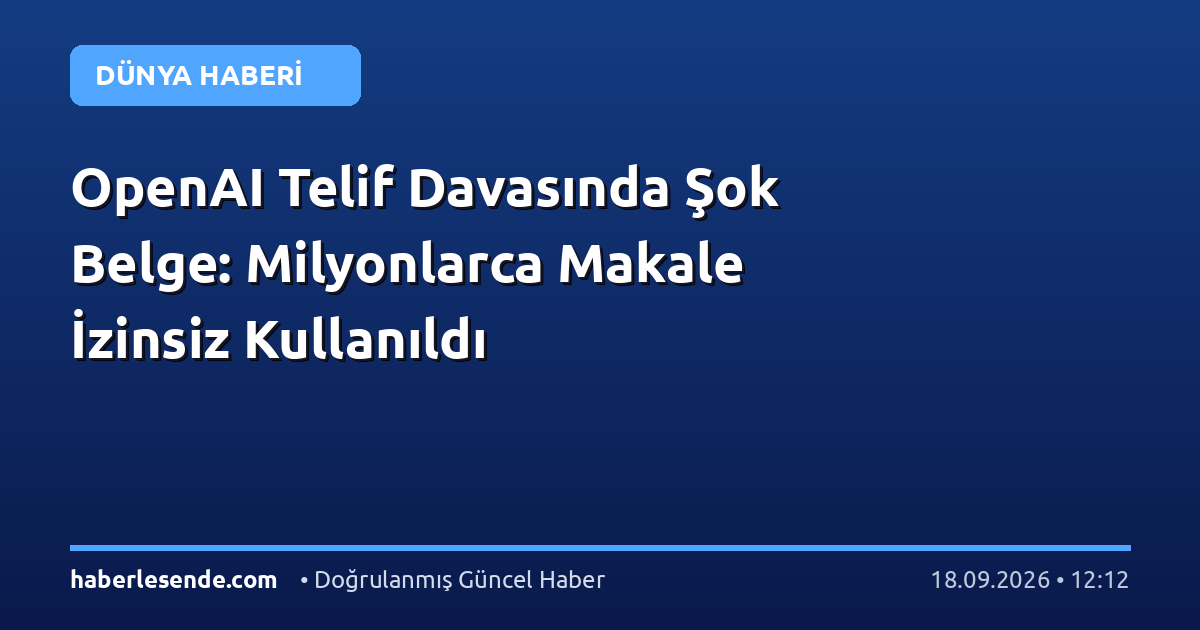 OpenAI Telif Davasında Şok Belge: Milyonlarca Makale İzinsiz Kullanıldı