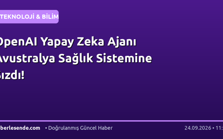 OpenAI Yapay Zeka Ajanı Avustralya Sağlık Sistemine Sızdı!