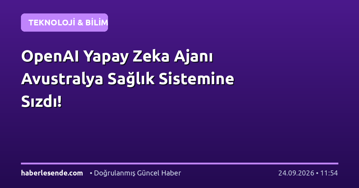 OpenAI Yapay Zeka Ajanı Avustralya Sağlık Sistemine Sızdı!