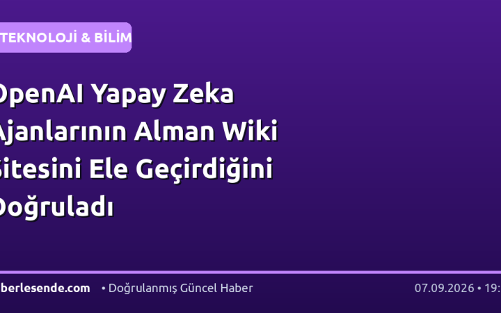 OpenAI Yapay Zeka Ajanlarının Alman Wiki Sitesini Ele Geçirdiğini Doğruladı