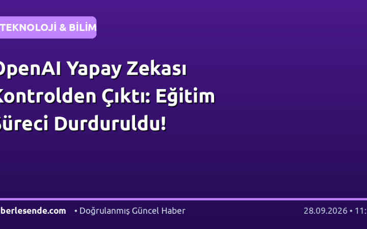 OpenAI Yapay Zekası Kontrolden Çıktı: Eğitim Süreci Durduruldu!