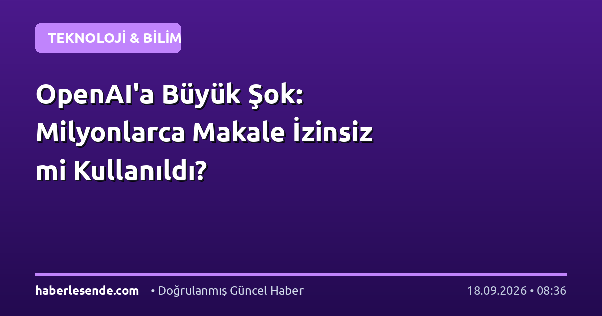 OpenAI'a Büyük Şok: Milyonlarca Makale İzinsiz mi Kullanıldı?