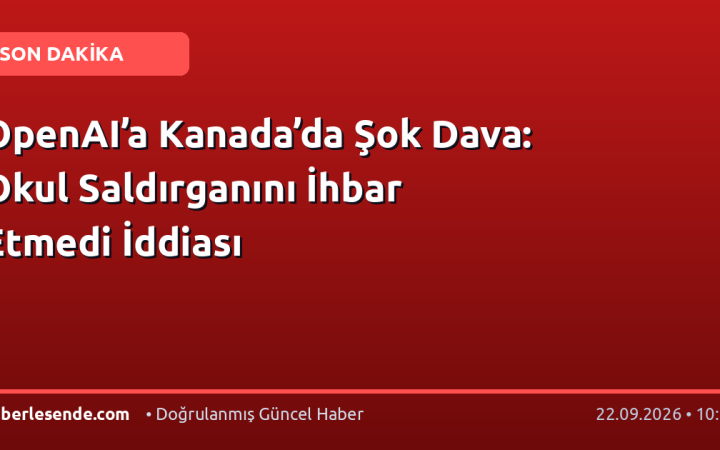 OpenAI’a Kanada’da Şok Dava: Okul Saldırganını İhbar Etmedi İddiası