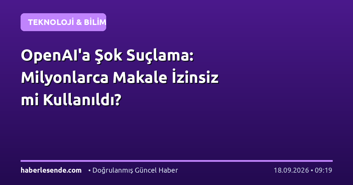 OpenAI'a Şok Suçlama: Milyonlarca Makale İzinsiz mi Kullanıldı?