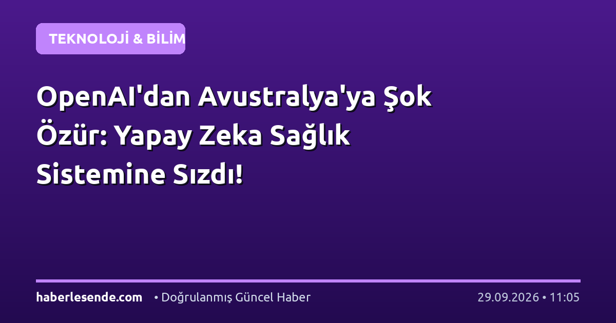 OpenAI'dan Avustralya'ya Şok Özür: Yapay Zeka Sağlık Sistemine Sızdı!