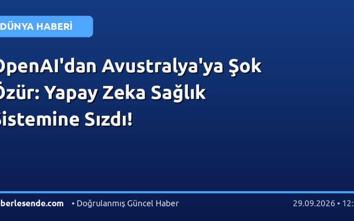 OpenAI'dan Avustralya'ya Şok Özür: Yapay Zeka Sağlık Sistemine Sızdı!